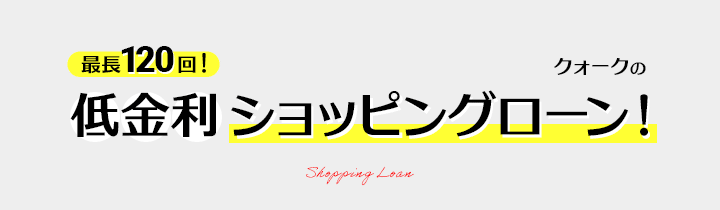 最長120回! クォークの低金利ショッピングローン!